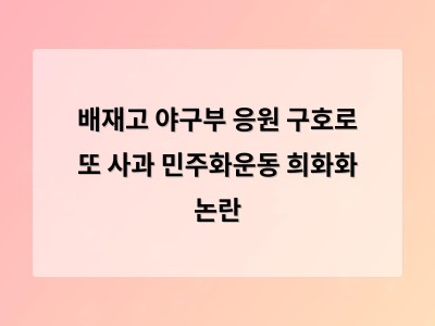 배재고 야구부 응원 구호로 또 사과 민주화운동 희화화 논란