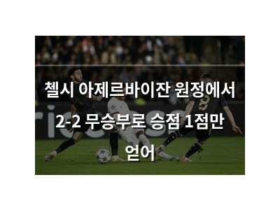 첼시 아제르바이잔 원정에서 2-2 무승부로 승점 1점만 얻어