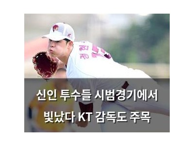 신인 투수들 시범경기에서 빛났다 KT 감독도 주목