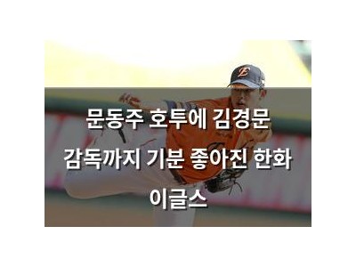 문동주 호투에 김경문 감독까지 기분 좋아진 한화 이글스