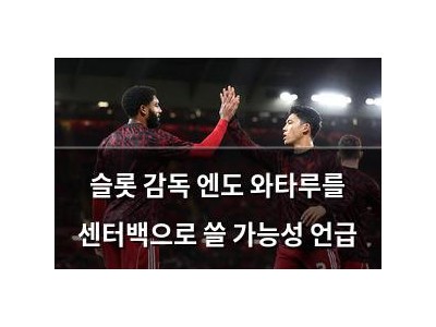 슬롯 감독 엔도 와타루를 센터백으로 쓸 가능성 언급