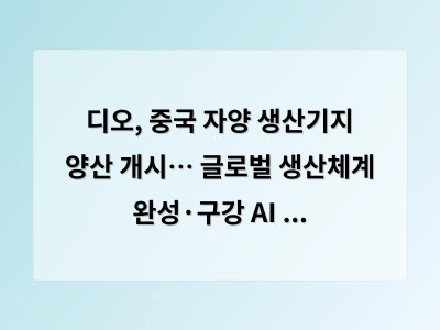 디오, 중국 자양 생산기지 양산 개시… 글로벌 생산체계 완성·구강 AI 실험실 동시 출범