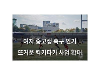 여자 중고생 축구 인기 뜨거운 킥키타카 사업 확대