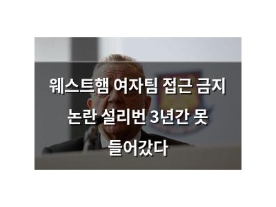 웨스트햄 여자팀 접근 금지 논란 설리번 3년간 못 들어갔다