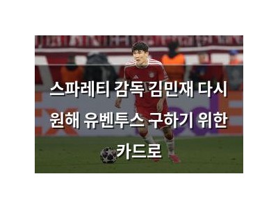 스파레티 감독 김민재 다시 원해 유벤투스 구하기 위한 카드로