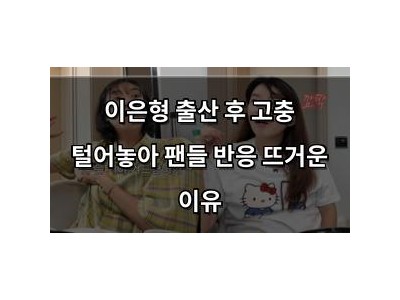 이은형 출산 후 고충 털어놓아 팬들 반응 뜨거운 이유